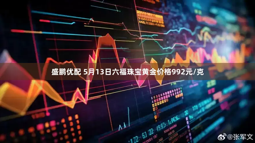 盛鹏优配 5月13日六福珠宝黄金价格992元/克