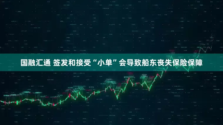 国融汇通 签发和接受“小单”会导致船东丧失保险保障